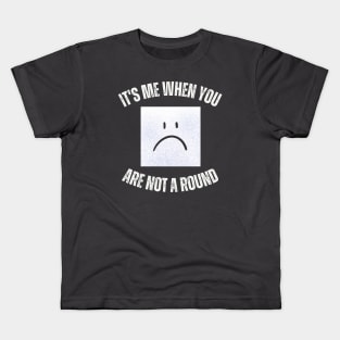 I'm a Square When You Are Not A round Kids T-Shirt